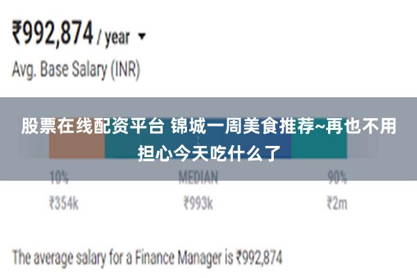 股票在线配资平台 锦城一周美食推荐~再也不用担心今天吃什么了