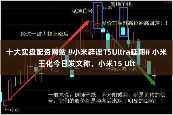 十大实盘配资网站 #小米辟谣15Ultra延期# 小米王化今日发文称，小米15 Ult